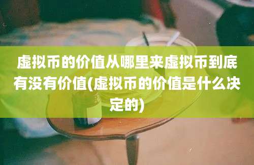 虚拟币的价值从哪里来虚拟币到底有没有价值(虚拟币的价值是什么决定的)