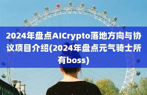 2024年盘点AICrypto落地方向与协议项目介绍(2024年盘点元气骑士所有boss)