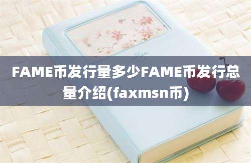 FAME币发行量多少FAME币发行总量介绍(faxmsn币)