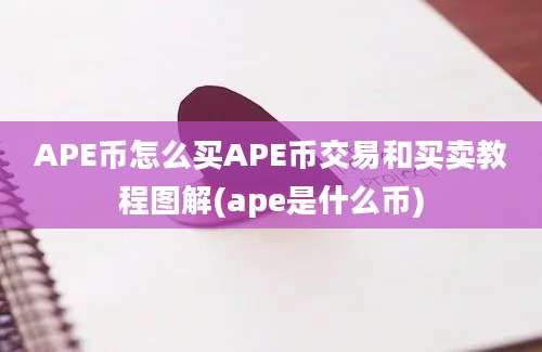 APE币怎么买APE币交易和买卖教程图解(ape是什么币)