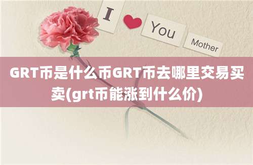 GRT币是什么币GRT币去哪里交易买卖(grt币能涨到什么价)