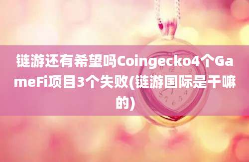 链游还有希望吗Coingecko4个GameFi项目3个失败(链游国际是干嘛的)