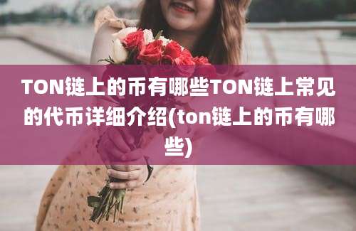 TON链上的币有哪些TON链上常见的代币详细介绍(ton链上的币有哪些)