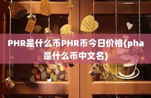 PHR是什么币PHR币今日价格(pha是什么币中文名)