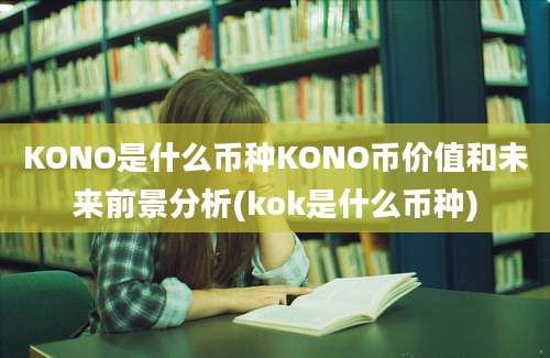 KONO是什么币种KONO币价值和未来前景分析(kok是什么币种)