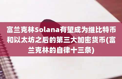 富兰克林Solana有望成为继比特币和以太坊之后的第三大加密货币(富兰克林的自律十三条)