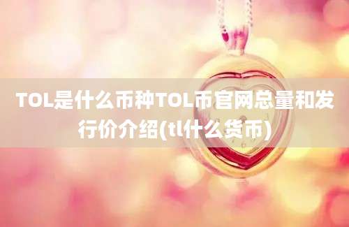 TOL是什么币种TOL币官网总量和发行价介绍(tl什么货币)