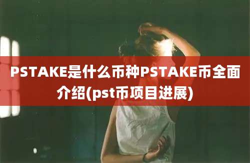 PSTAKE是什么币种PSTAKE币全面介绍(pst币项目进展)