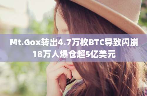 Mt.Gox转出4.7万枚BTC导致闪崩18万人爆仓超5亿美元