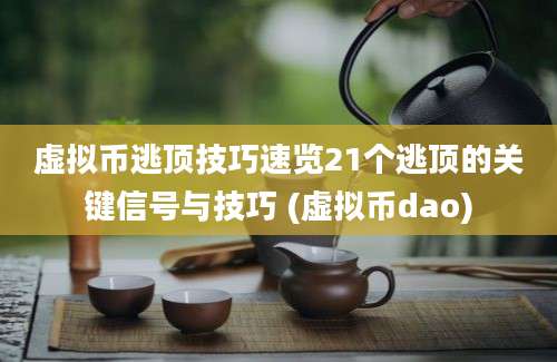 虚拟币逃顶技巧速览21个逃顶的关键信号与技巧 (虚拟币dao)