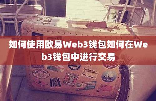 如何使用欧易Web3钱包如何在Web3钱包中进行交易