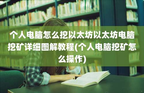 个人电脑怎么挖以太坊以太坊电脑挖矿详细图解教程(个人电脑挖矿怎么操作)