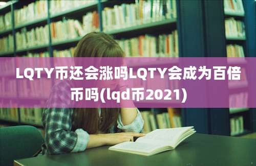 LQTY币还会涨吗LQTY会成为百倍币吗(lqd币2021)