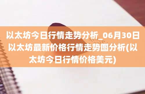 以太坊今日行情走势分析_06月30日以太坊最新价格行情走势图分析(以太坊今日行情价格美元)