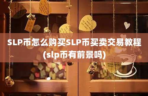 SLP币怎么购买SLP币买卖交易教程(slp币有前景吗)