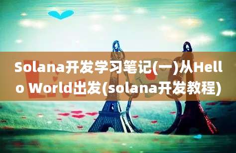 Solana开发学习笔记(一)从Hello World出发(solana开发教程)