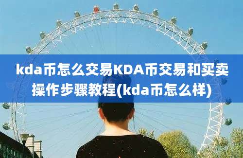 kda币怎么交易KDA币交易和买卖操作步骤教程(kda币怎么样)