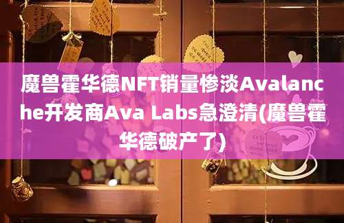 魔兽霍华德NFT销量惨淡Avalanche开发商Ava Labs急澄清(魔兽霍华德破产了)