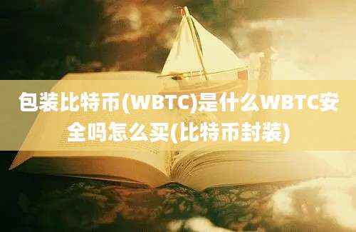 包装比特币(WBTC)是什么WBTC安全吗怎么买(比特币封装)