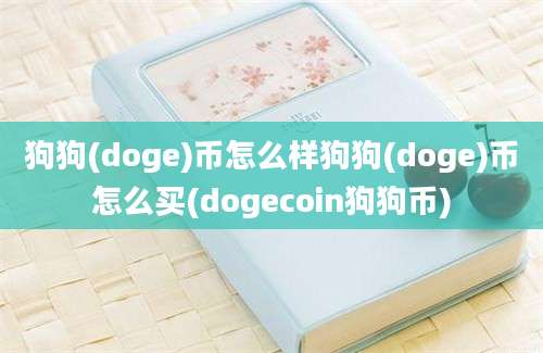 狗狗(doge)币怎么样狗狗(doge)币怎么买(dogecoin狗狗币)