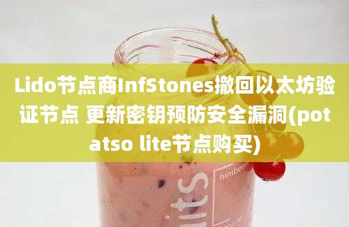 Lido节点商InfStones撤回以太坊验证节点 更新密钥预防安全漏洞(potatso lite节点购买)