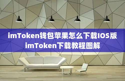 imToken钱包苹果怎么下载IOS版imToken下载教程图解