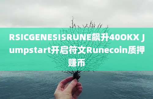 RSICGENESISRUNE飙升40OKX Jumpstart开启符文Runecoin质押赚币