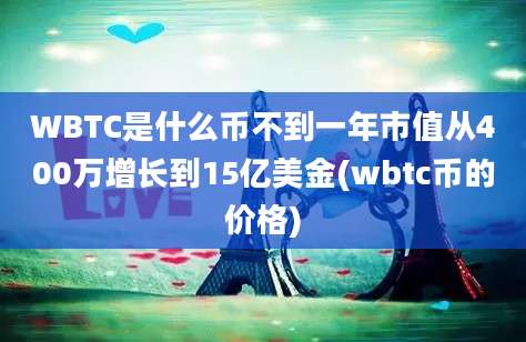 WBTC是什么币不到一年市值从400万增长到15亿美金(wbtc币的价格)