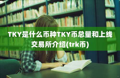 TKY是什么币种TKY币总量和上线交易所介绍(trk币)