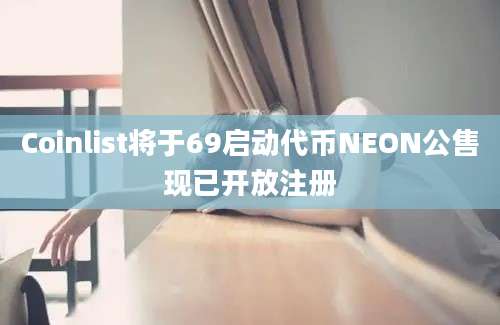 Coinlist将于69启动代币NEON公售现已开放注册