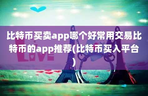 比特币买卖app哪个好常用交易比特币的app推荐(比特币买入平台)