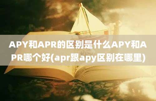 APY和APR的区别是什么APY和APR哪个好(apr跟apy区别在哪里)