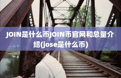 JOIN是什么币JOIN币官网和总量介绍(jose是什么币)