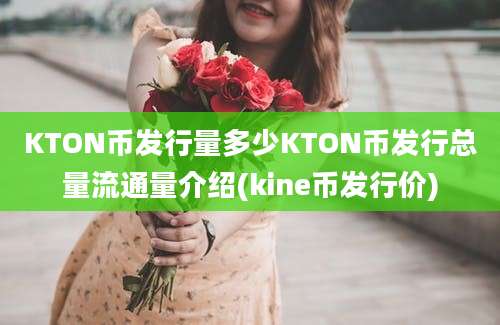 KTON币发行量多少KTON币发行总量流通量介绍(kine币发行价)