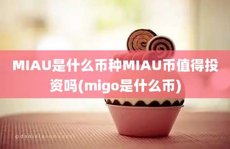 MIAU是什么币种MIAU币值得投资吗(migo是什么币)