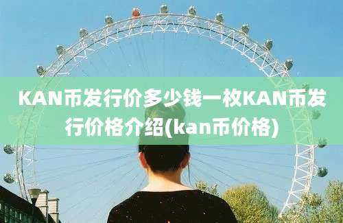 KAN币发行价多少钱一枚KAN币发行价格介绍(kan币价格)