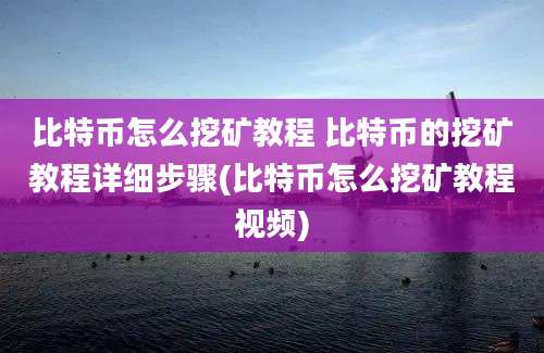 比特币怎么挖矿教程 比特币的挖矿教程详细步骤(比特币怎么挖矿教程视频)