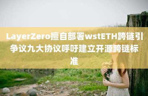 LayerZero擅自部署wstETH跨链引争议九大协议呼吁建立开源跨链标准