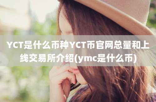 YCT是什么币种YCT币官网总量和上线交易所介绍(ymc是什么币)