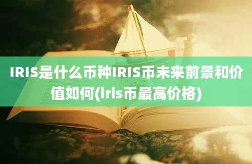 IRIS是什么币种IRIS币未来前景和价值如何(iris币最高价格)