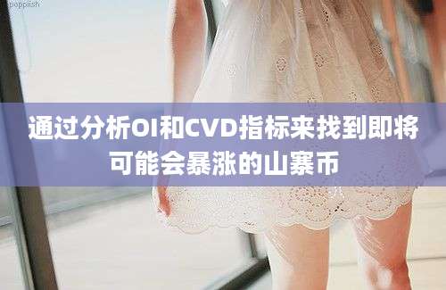 通过分析OI和CVD指标来找到即将可能会暴涨的山寨币