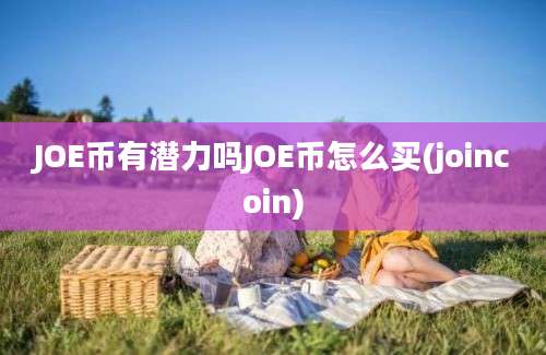 JOE币有潜力吗JOE币怎么买(joincoin)