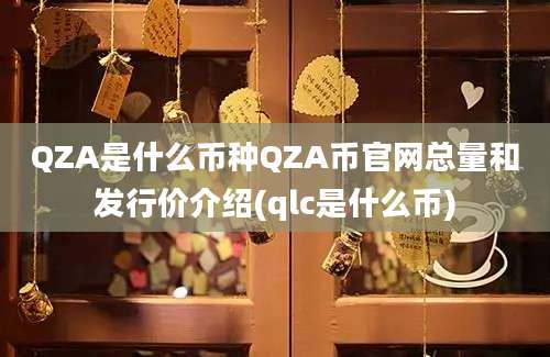 QZA是什么币种QZA币官网总量和发行价介绍(qlc是什么币)