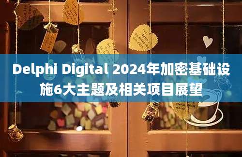 Delphi Digital 2024年加密基础设施6大主题及相关项目展望