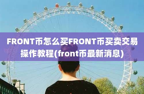 FRONT币怎么买FRONT币买卖交易操作教程(front币最新消息)