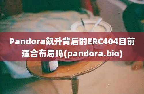 Pandora飙升背后的ERC404目前适合布局吗(pandora.bio)