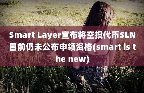 Smart Layer宣布将空投代币SLN目前仍未公布申领资格(smart is the new)