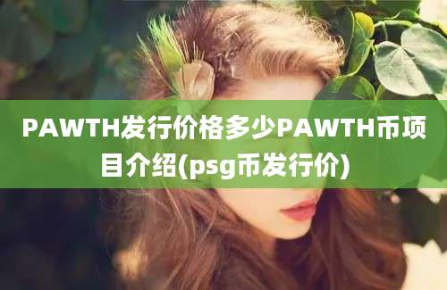 PAWTH发行价格多少PAWTH币项目介绍(psg币发行价)