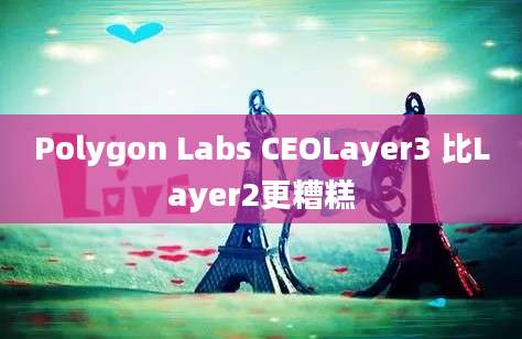 Polygon Labs CEOLayer3 比Layer2更糟糕