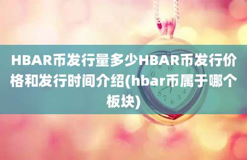 HBAR币发行量多少HBAR币发行价格和发行时间介绍(hbar币属于哪个板块)